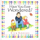 Have You Ever Wondered? by Eira Reeves
